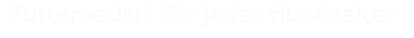 Futterbedarf für jedes Hundealter